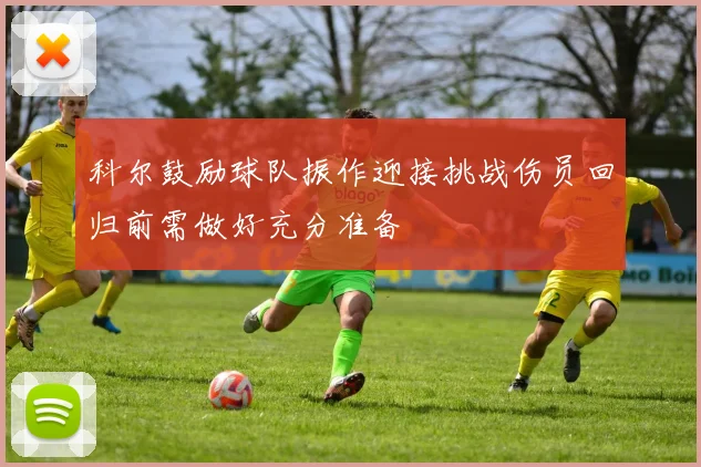 科尔鼓励球队振作迎接挑战伤员回归前需做好充分准备