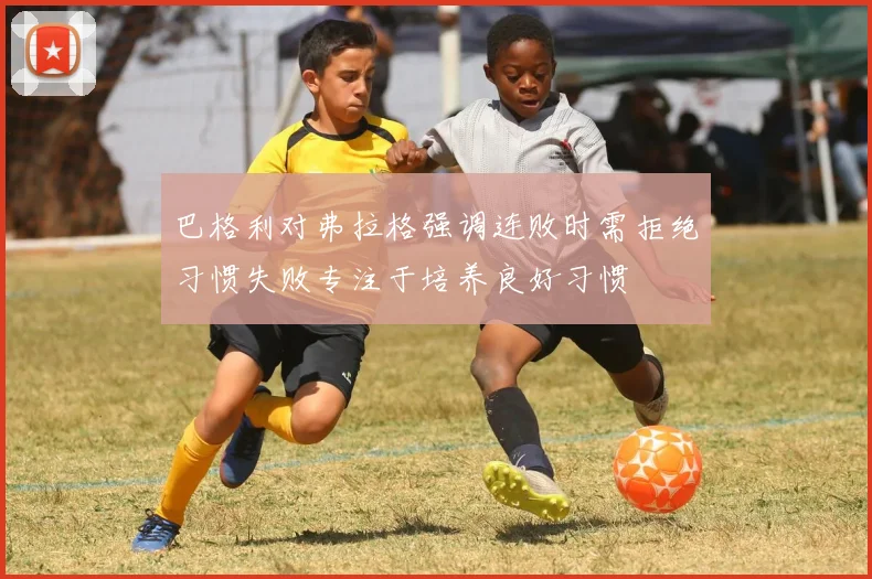 巴格利对弗拉格强调连败时需拒绝习惯失败专注于培养良好习惯