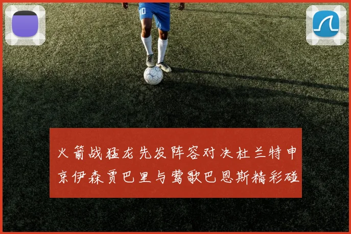 火箭战猛龙先发阵容对决杜兰特申京伊森贾巴里与莺歌巴恩斯精彩碰撞